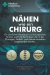 Nähen Wie Ein Chirurg: Ein ärztliches Handbuch zu chirurgischen Knoten und Nahttechniken, die in der Chirurgie, Notfall- und Hausarztmedizin angewendet werden Taschenbuch – 18. November 2021